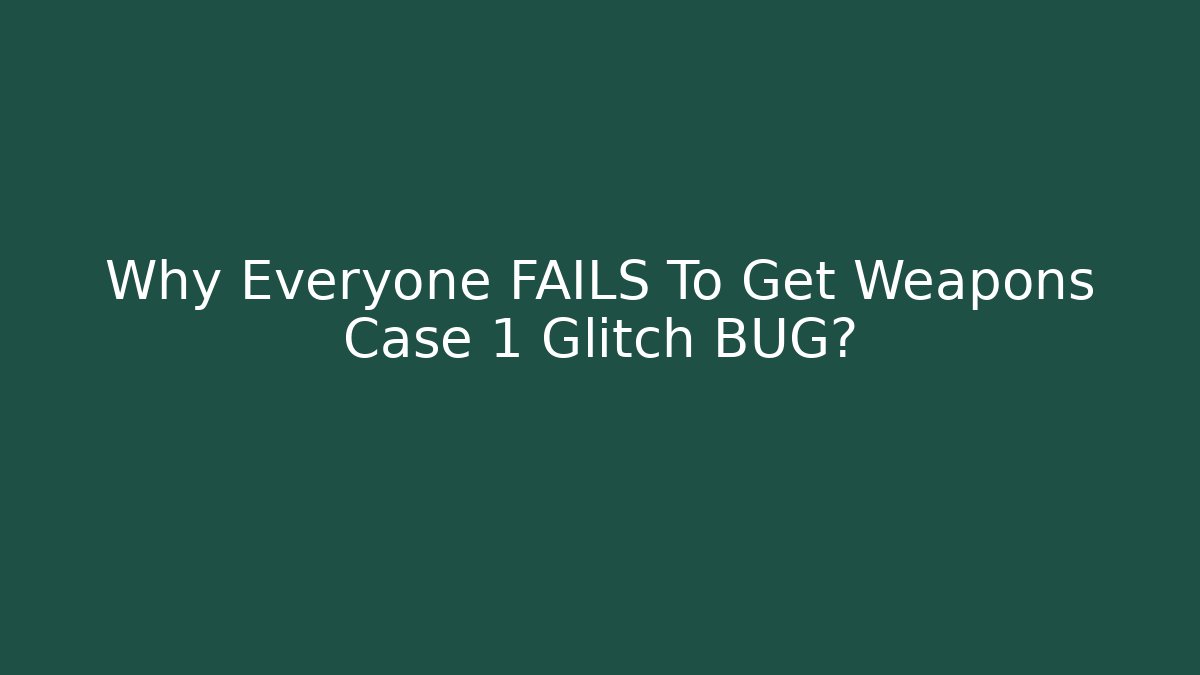 Why Everyone FAILS To Get Weapons Case 1 Glitch BUG?