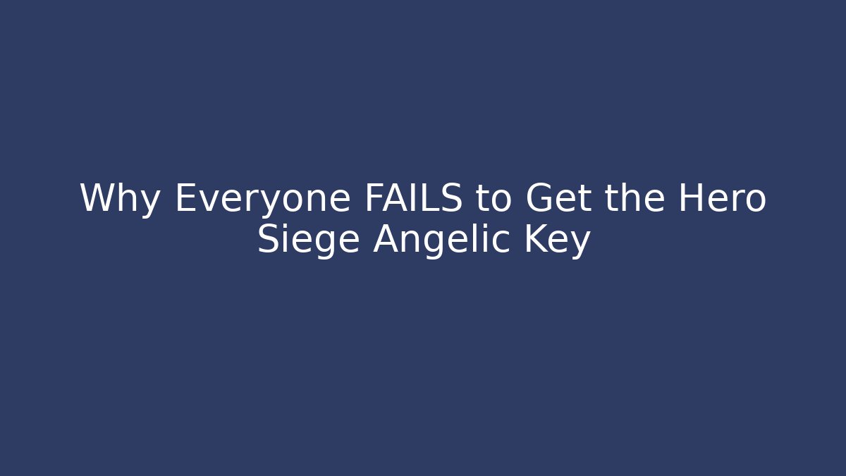 Why Everyone FAILS to Get the Hero Siege Angelic Key