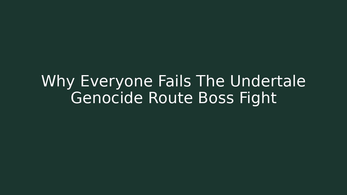 Why Everyone Fails The Undertale Genocide Route Boss Fight