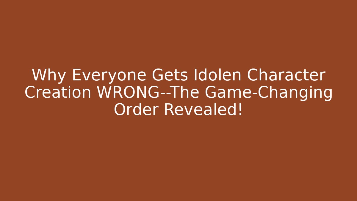 Why Everyone Gets Idolen Character Creation WRONG—The Game-Changing Order Revealed!