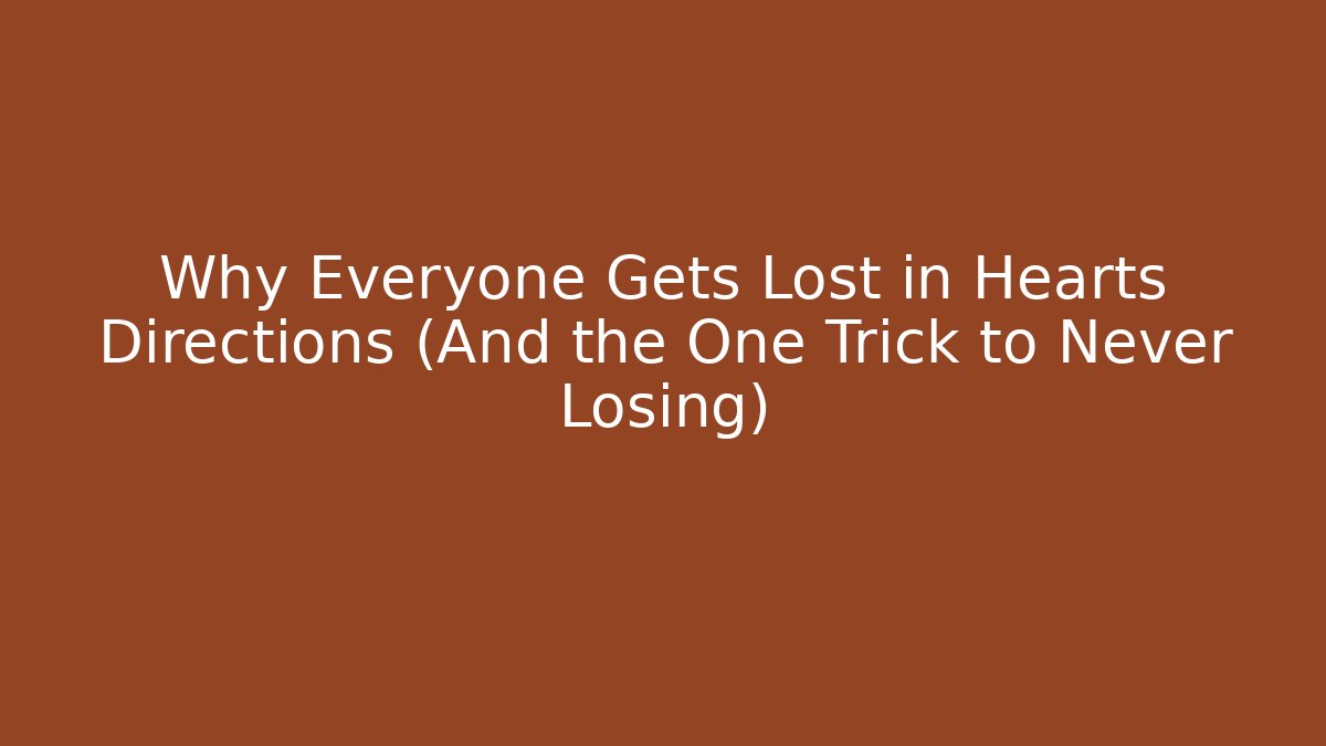 Why Everyone Gets Lost in Hearts Directions (And the One Trick to Never Losing)