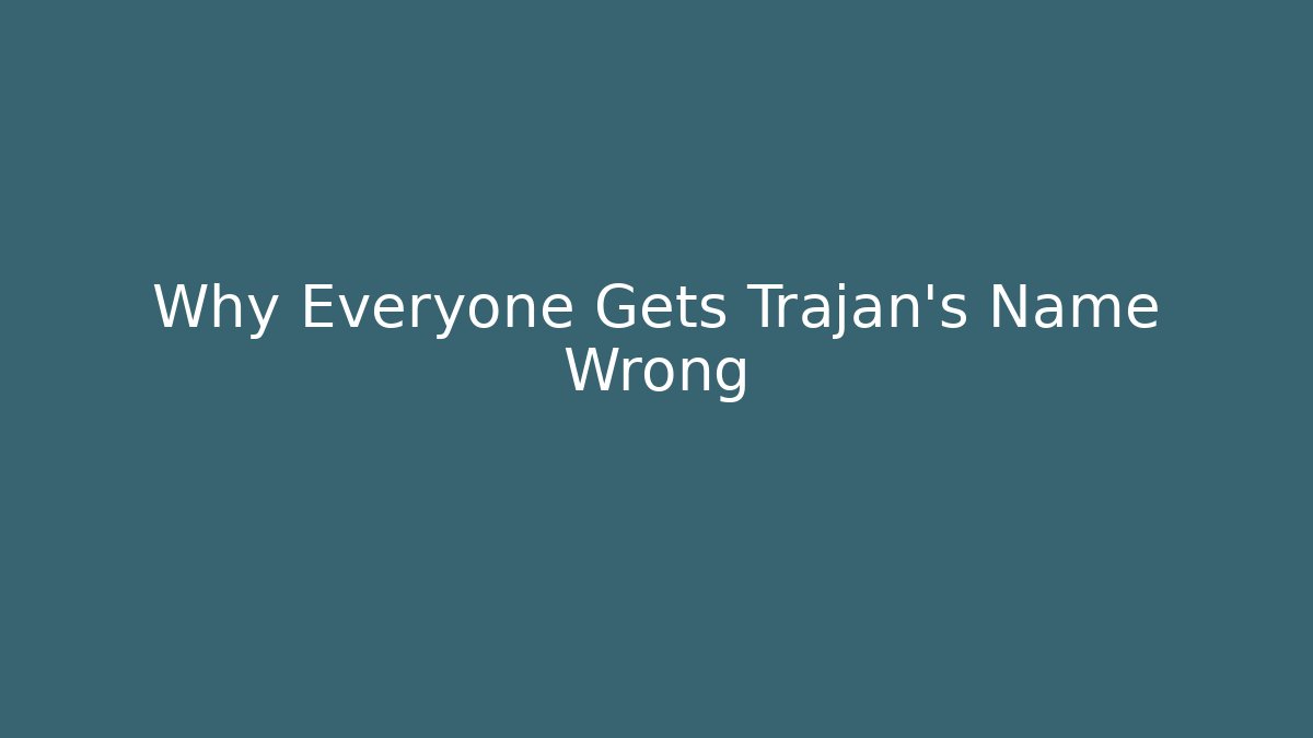 Why Everyone Gets Trajan's Name Wrong