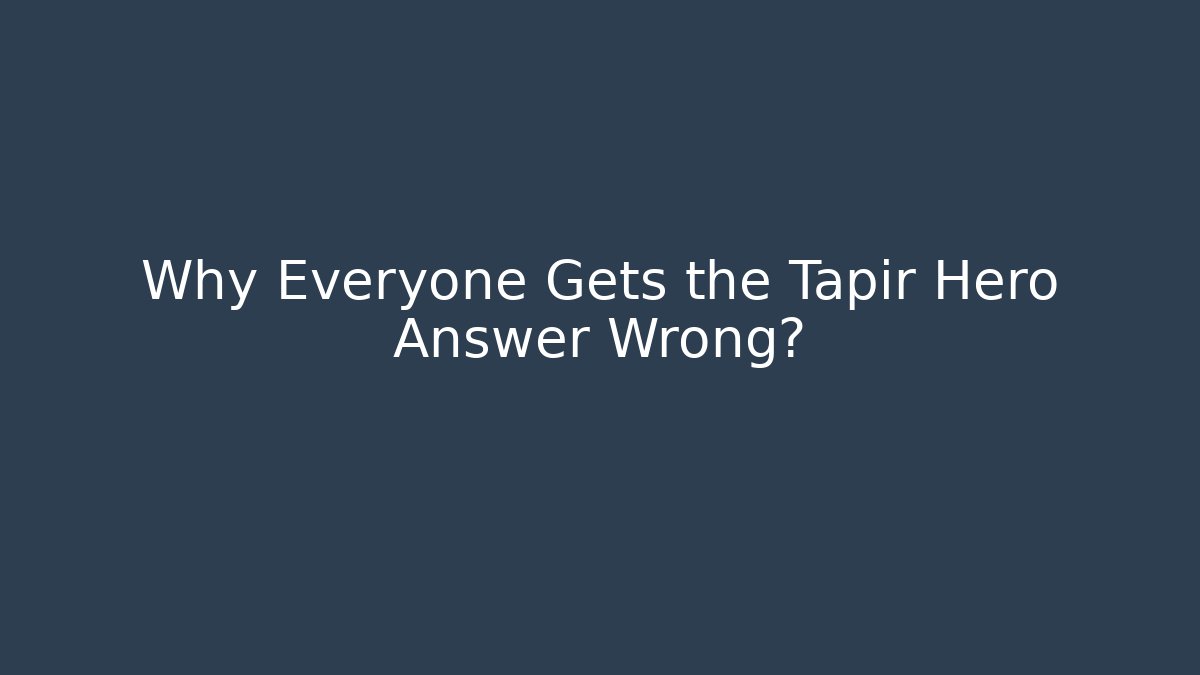 Why Everyone Gets the Tapir Hero Answer Wrong? - Método de Aprovação