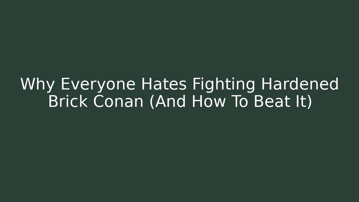 Why Everyone Hates Fighting Hardened Brick Conan (And How To Beat It)