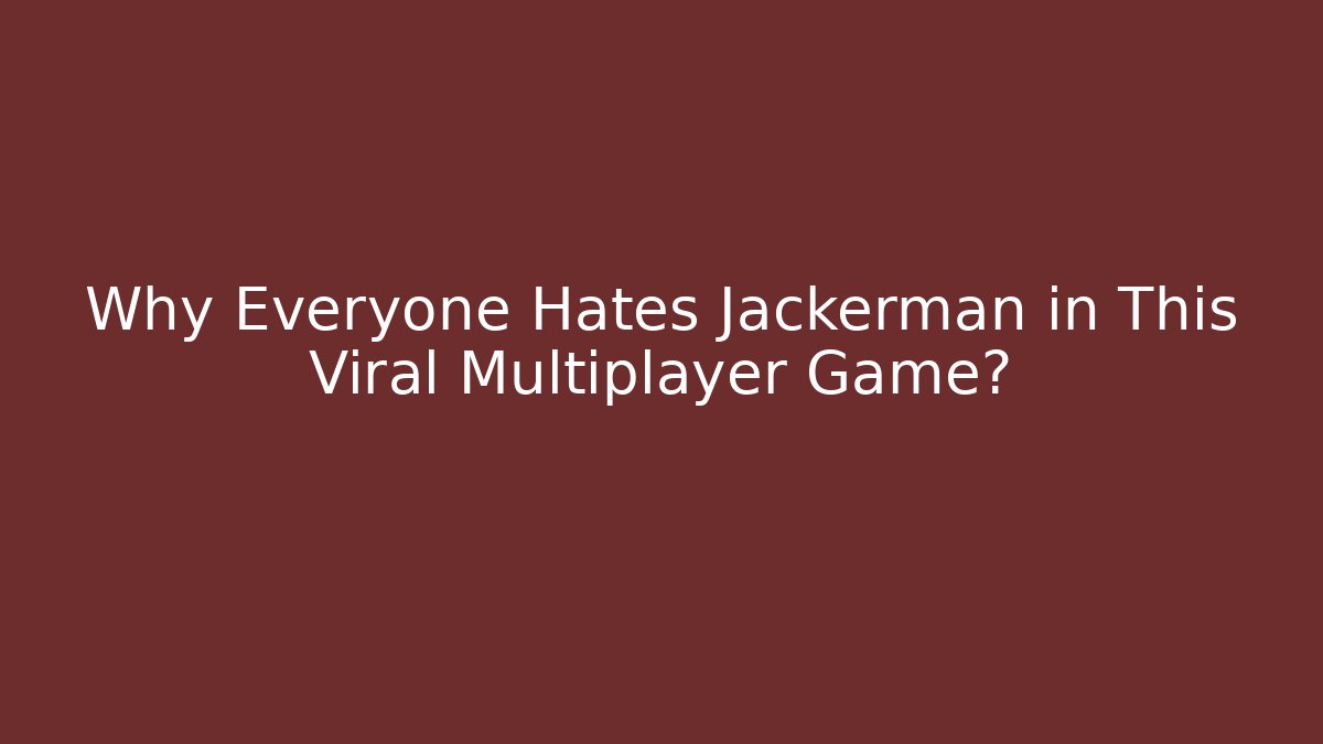 Why Everyone Hates Jackerman in This Viral Multiplayer Game?
