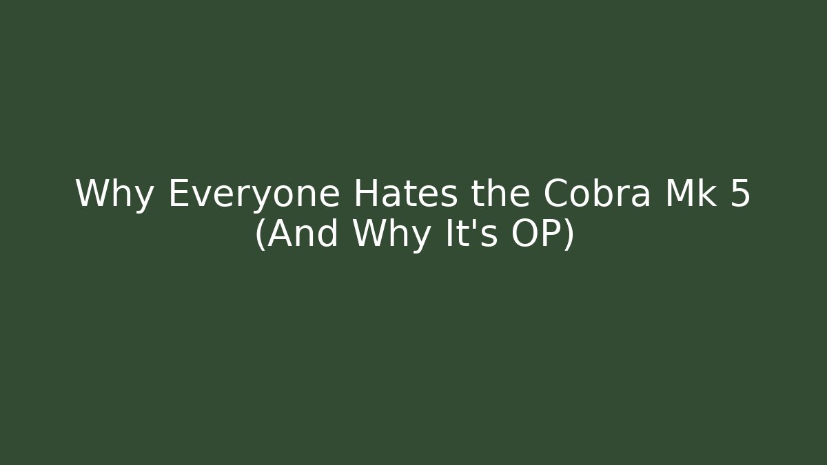 Why Everyone Hates the Cobra Mk 5 (And Why It’s OP)