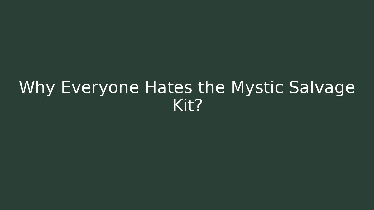 Why Everyone Hates the Mystic Salvage Kit?