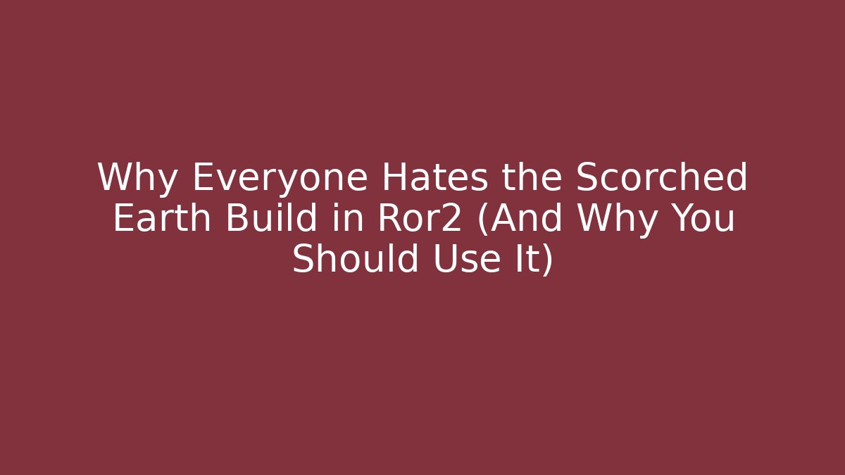Why Everyone Hates the Scorched Earth Build in Ror2 (And Why You Should Use It)