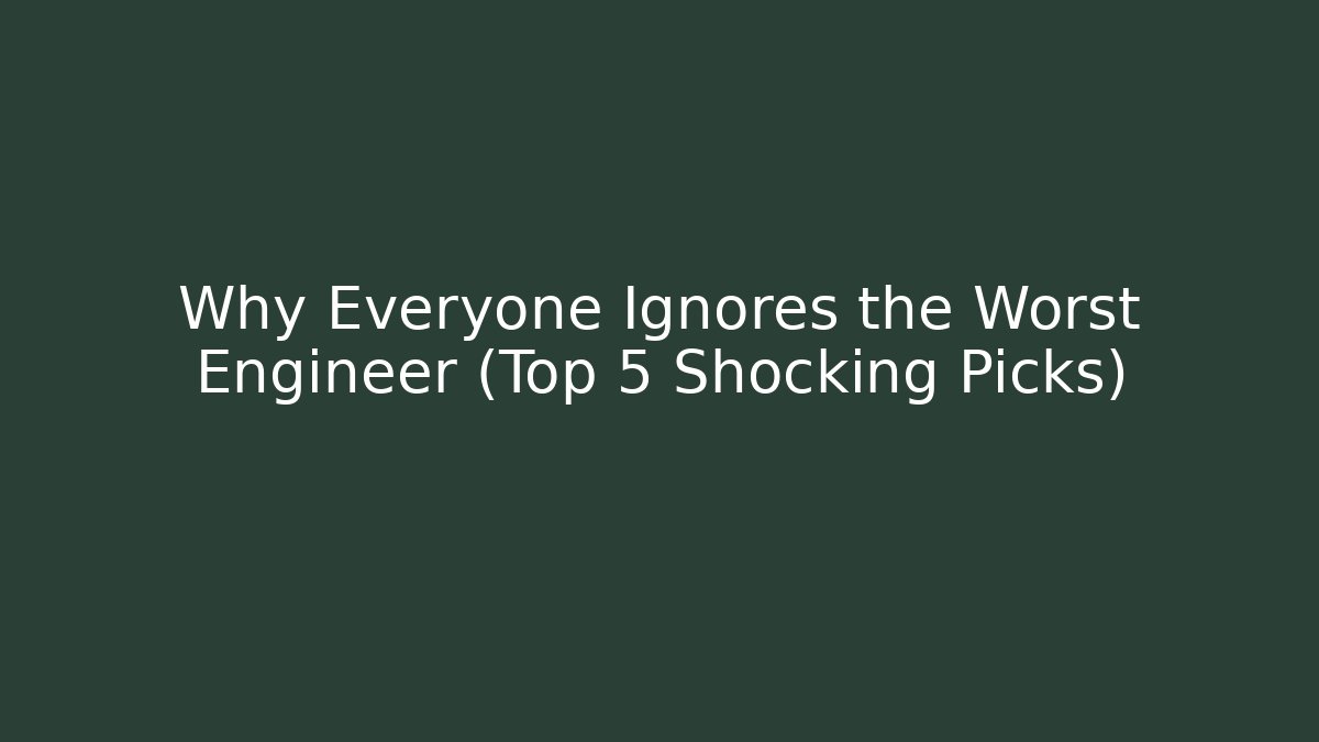 Why Everyone Ignores the Worst Engineer (Top 5 Shocking Picks)