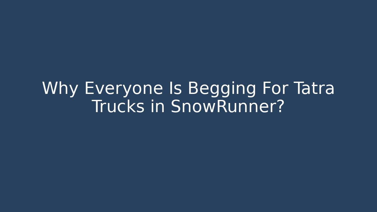 Why Everyone Is Begging For Tatra Trucks in SnowRunner?