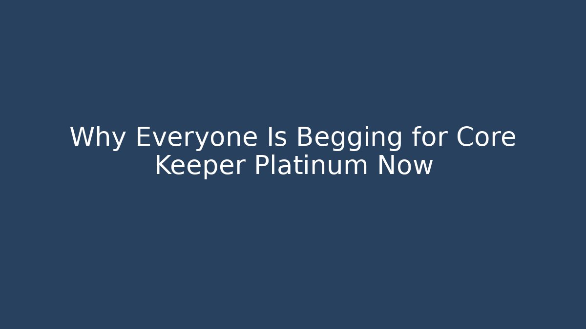Why Everyone Is Begging for Core Keeper Platinum Now