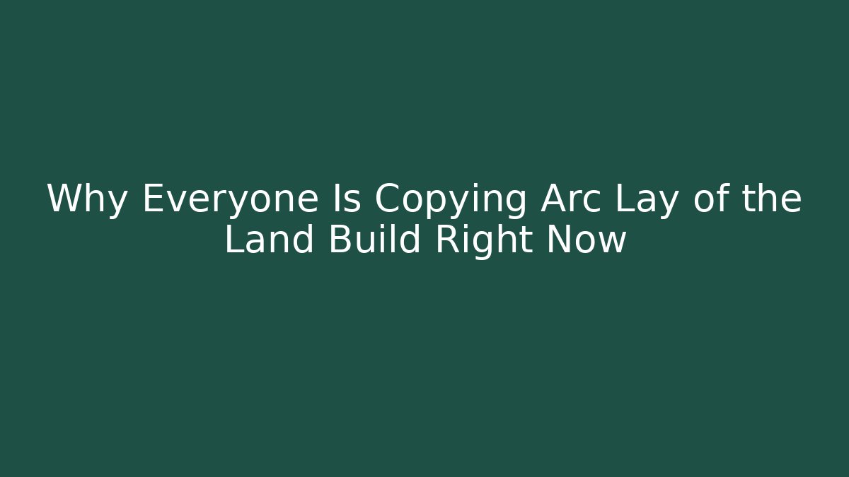 Why Everyone Is Copying Arc Lay of the Land Build Right Now
