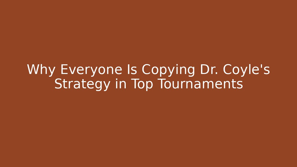 Why Everyone Is Copying Dr. Coyle's Strategy in Top Tournaments