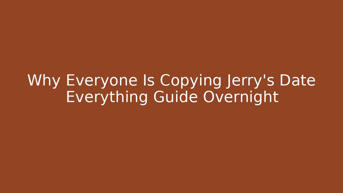 Why Everyone Is Copying Jerry's Date Everything Guide Overnight