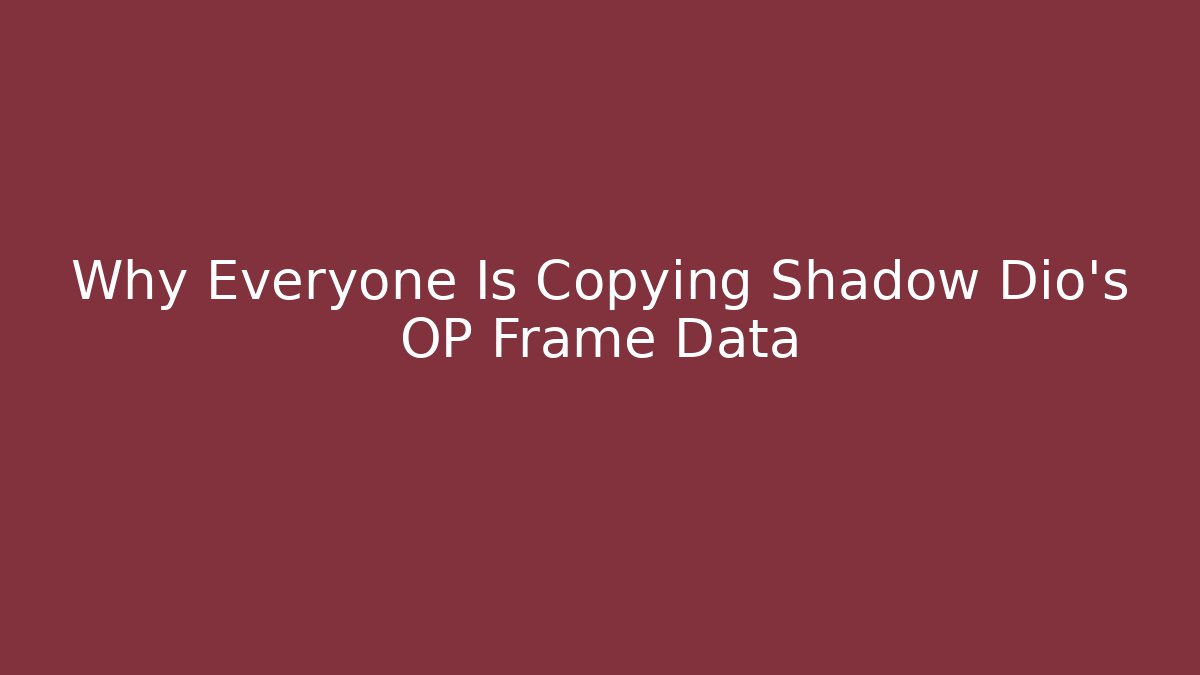 Why Everyone Is Copying Shadow Dio's OP Frame Data