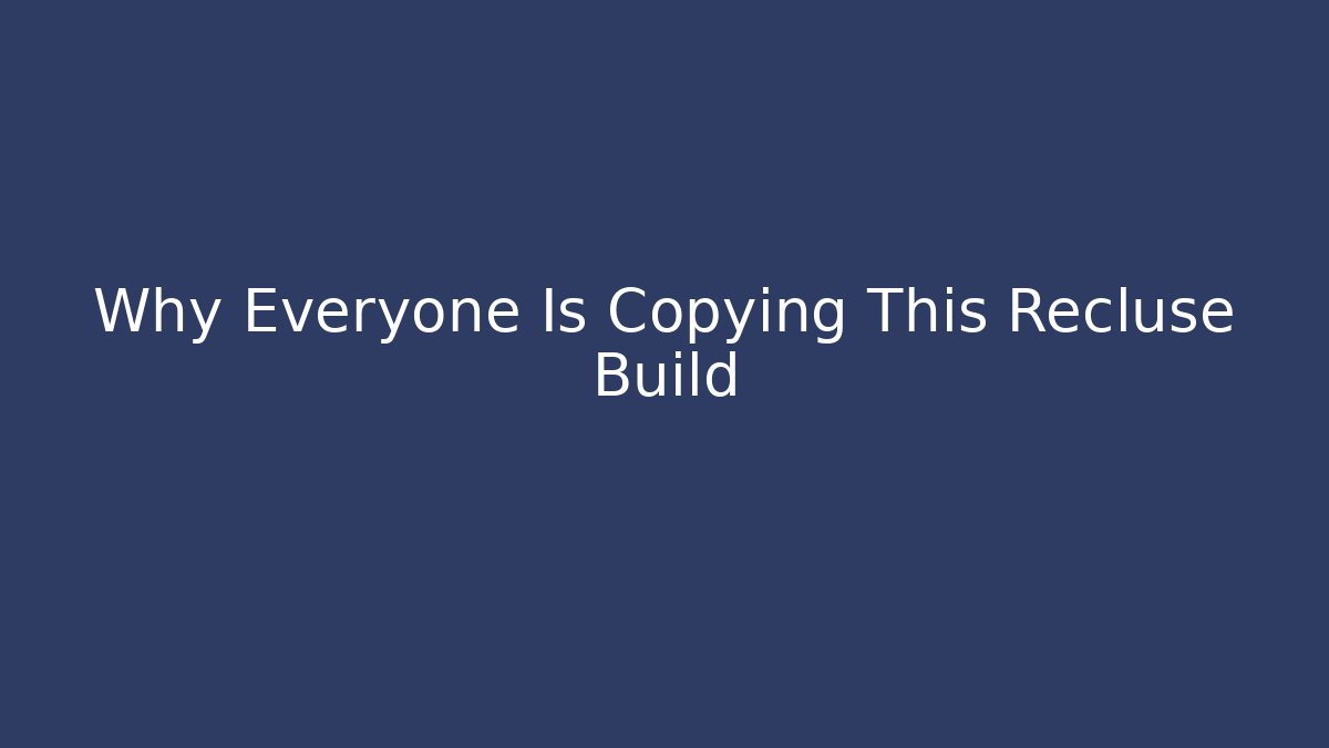 Why Everyone Is Copying This Recluse Build
