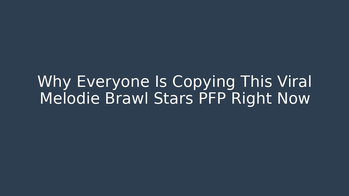 Why Everyone Is Copying This Viral Melodie Brawl Stars PFP Right Now