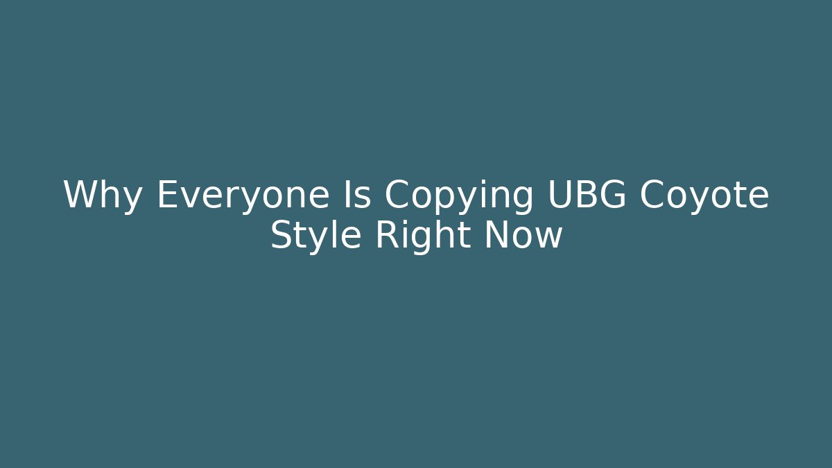 Why Everyone Is Copying UBG Coyote Style Right Now