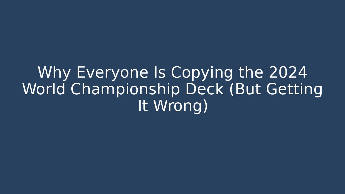 Why Everyone Is Copying the 2024 World Championship Deck (But Getting It Wrong) - Método de Aprovação