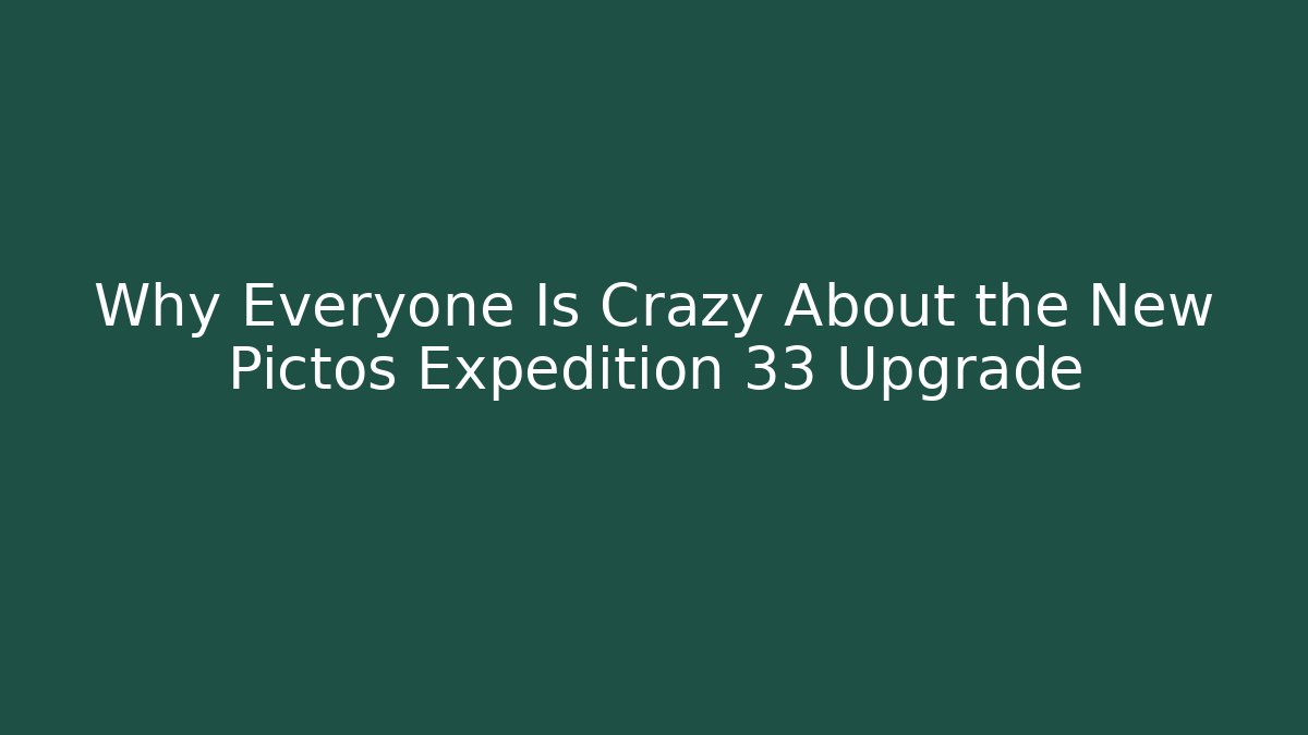 Why Everyone Is Crazy About the New Pictos Expedition 33 Upgrade