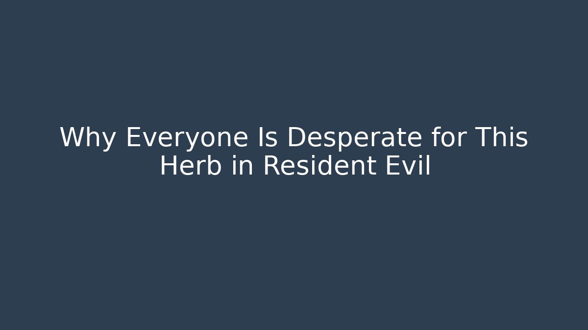 Why Everyone Is Desperate for This Herb in Resident Evil