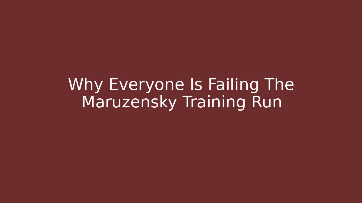 Why Everyone Is Failing The Maruzensky Training Run