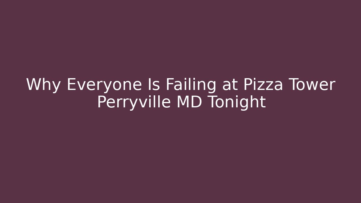 Why Everyone Is Failing at Pizza Tower Perryville MD Tonight - Método de Aprovação