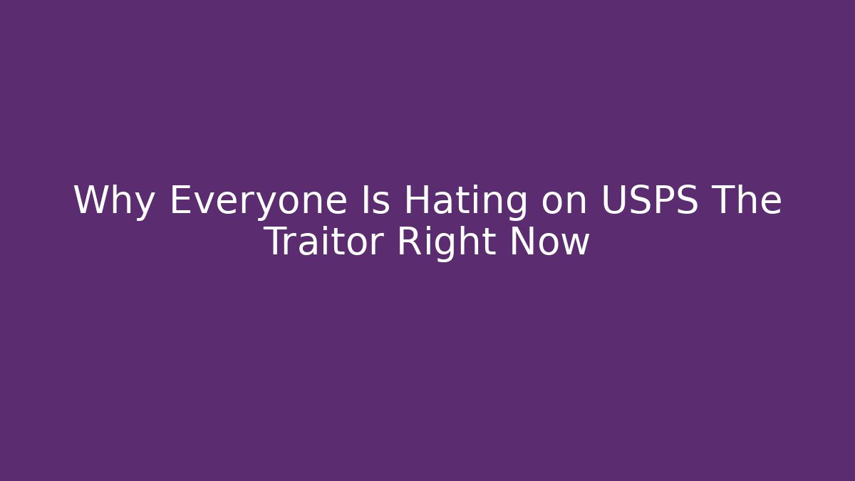 Why Everyone Is Hating on USPS The Traitor Right Now