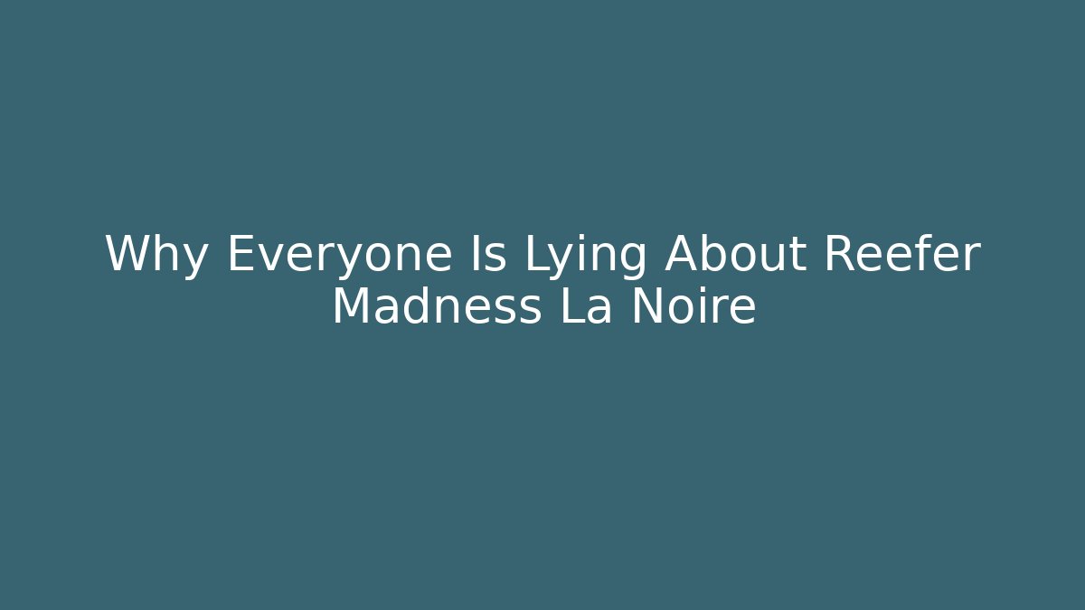 Why Everyone Is Lying About Reefer Madness La Noire