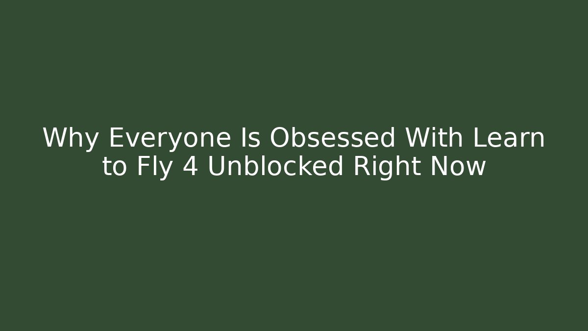 Why Everyone Is Obsessed With Learn to Fly 4 Unblocked Right Now