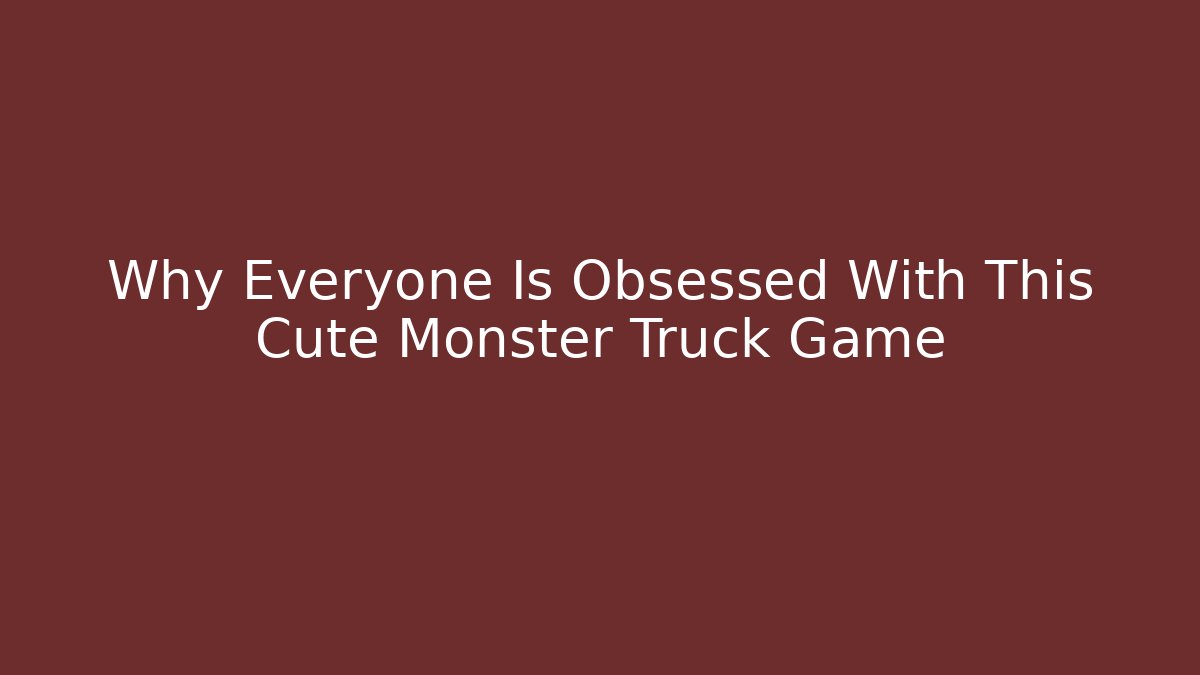Why Everyone Is Obsessed With This Cute Monster Truck Game