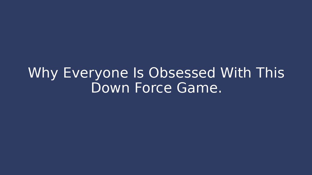 Why Everyone Is Obsessed With This Down Force Game.