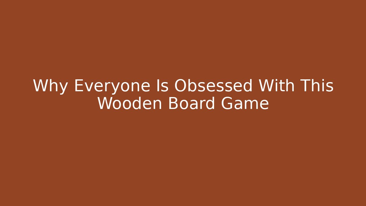 Why Everyone Is Obsessed With This Wooden Board Game