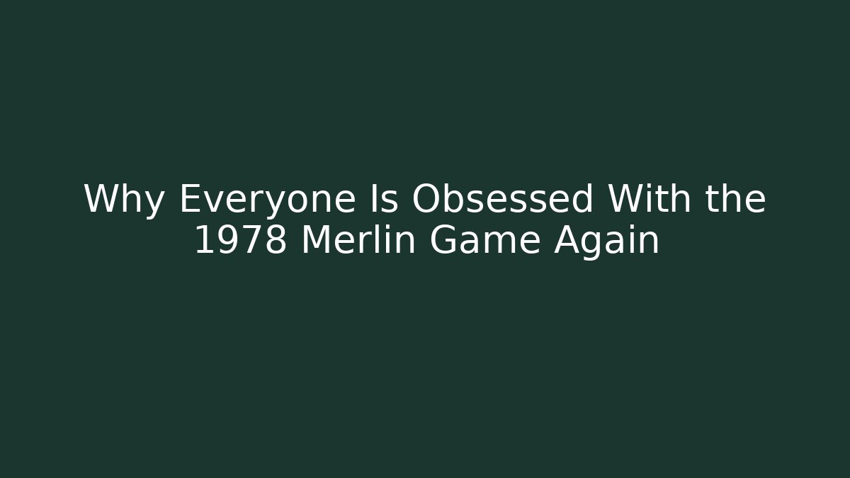 Why Everyone Is Obsessed With the 1978 Merlin Game Again