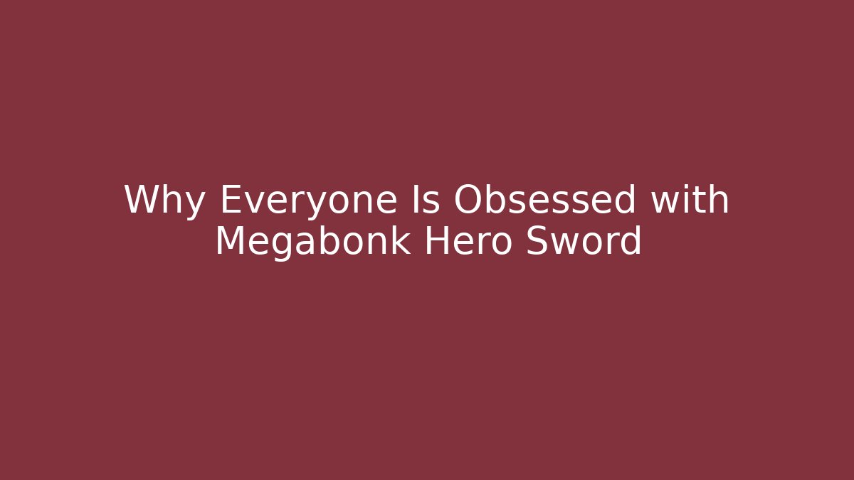 Why Everyone Is Obsessed with Megabonk Hero Sword