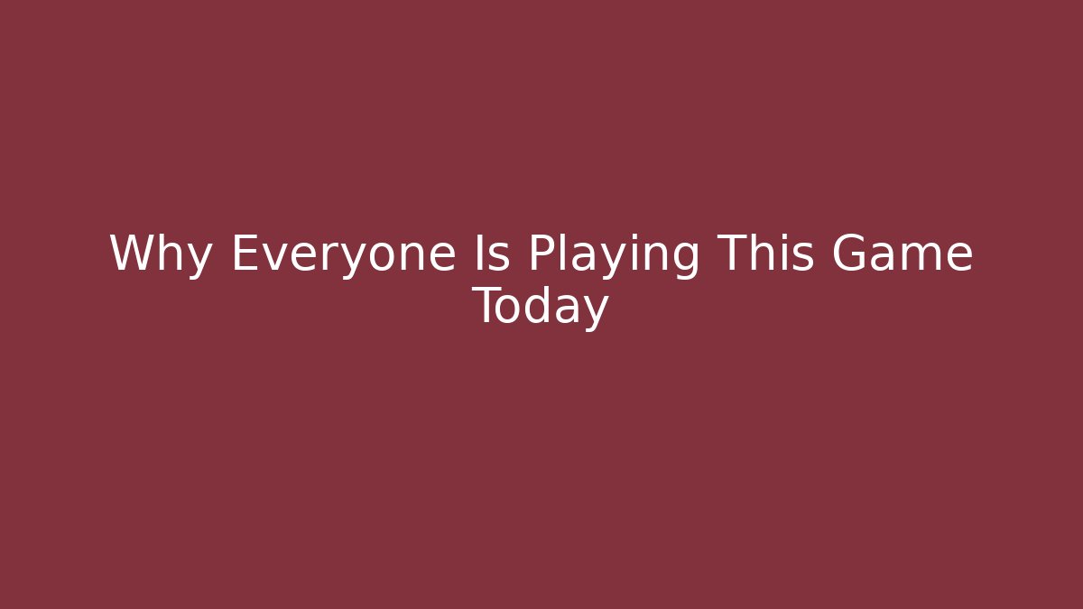 Why Everyone Is Playing This Game Today