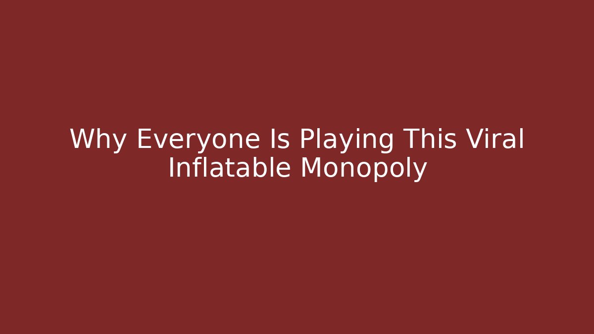 Why Everyone Is Playing This Viral Inflatable Monopoly