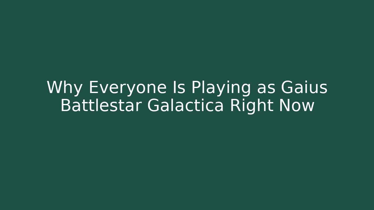 Why Everyone Is Playing as Gaius Battlestar Galactica Right Now
