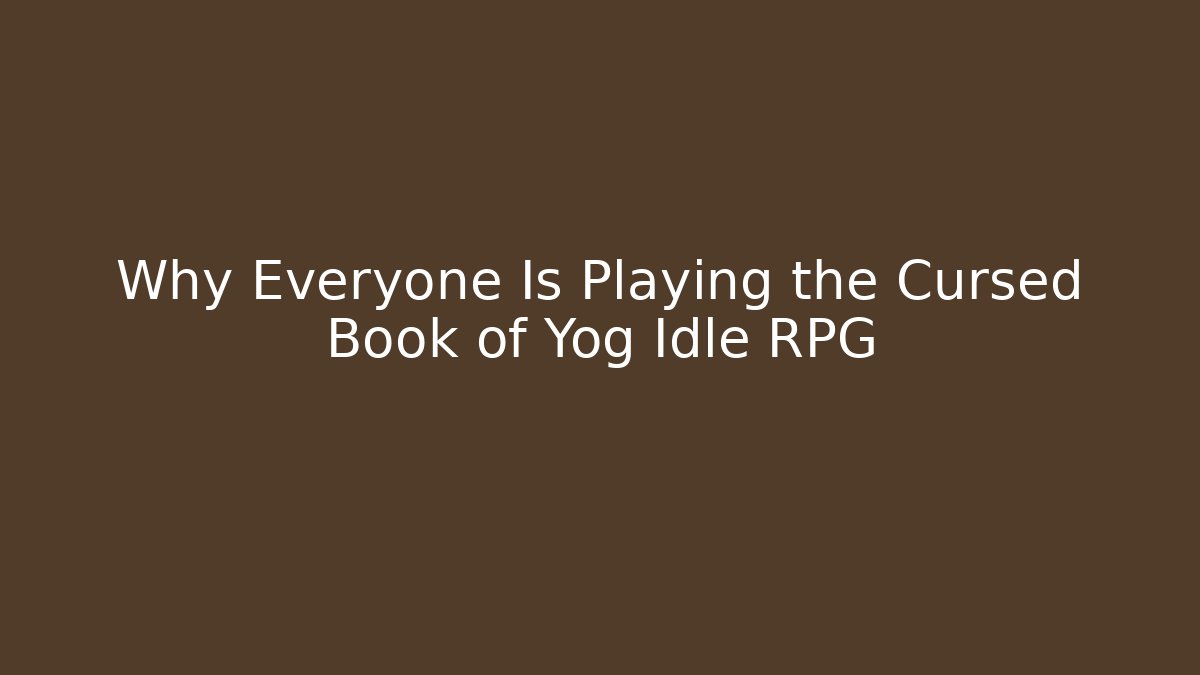 Why Everyone Is Playing the Cursed Book of Yog Idle RPG