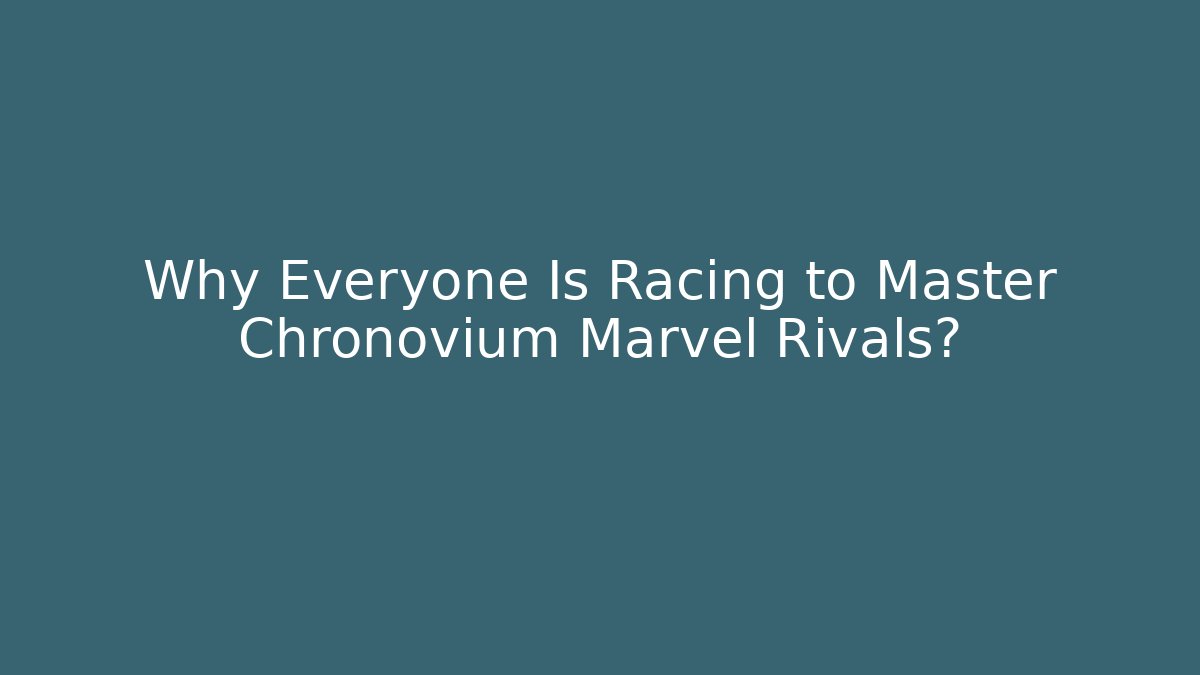 Why Everyone Is Racing to Master Chronovium Marvel Rivals?