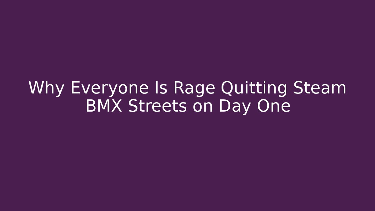 Why Everyone Is Rage Quitting Steam BMX Streets on Day One - Método de Aprovação