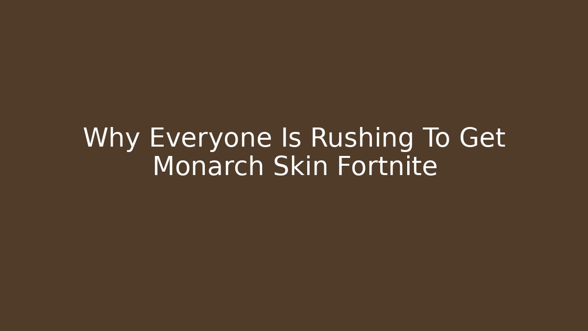Why Everyone Is Rushing To Get Monarch Skin Fortnite