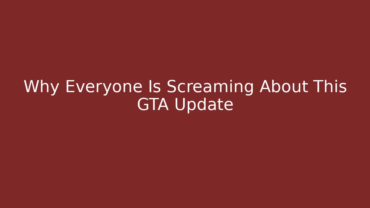 Why Everyone Is Screaming About This GTA Update
