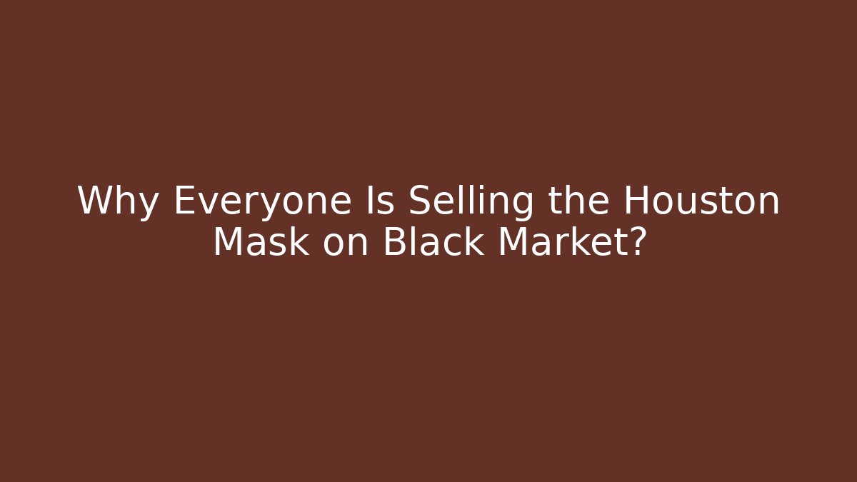 Why Everyone Is Selling the Houston Mask on Black Market?