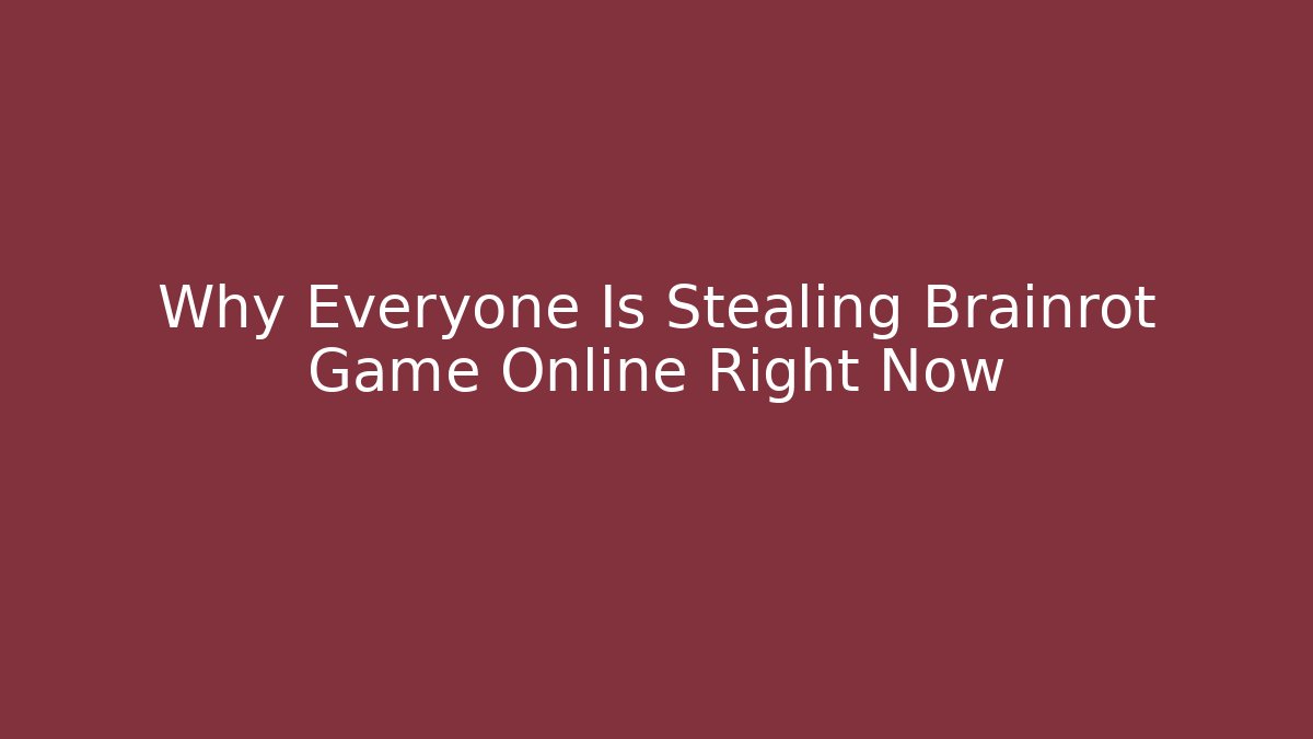 Why Everyone Is Stealing Brainrot Game Online Right Now - Método de Aprovação