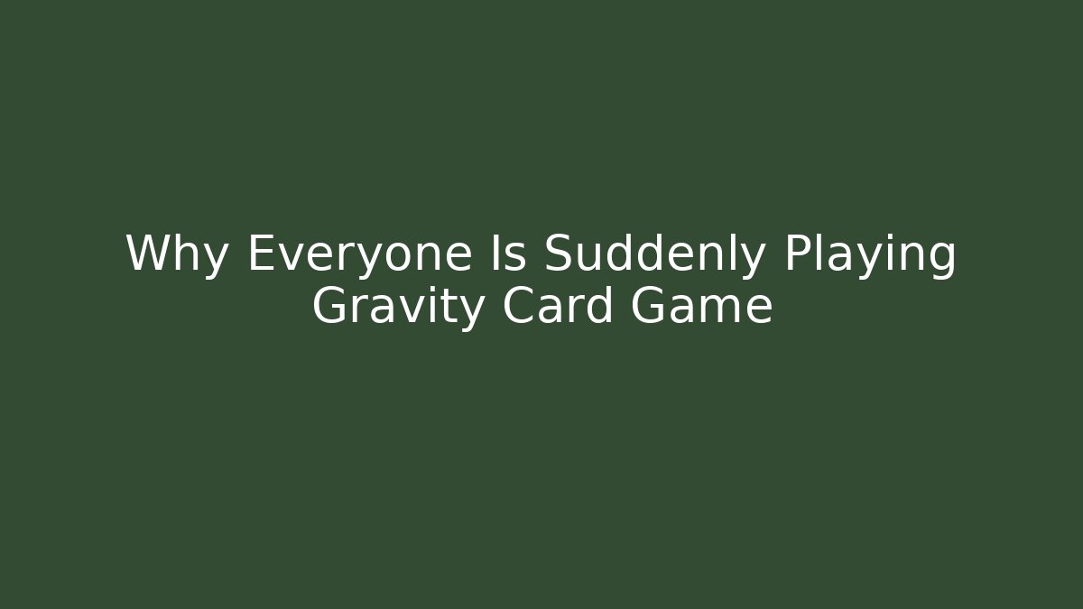 Why Everyone Is Suddenly Playing Gravity Card Game