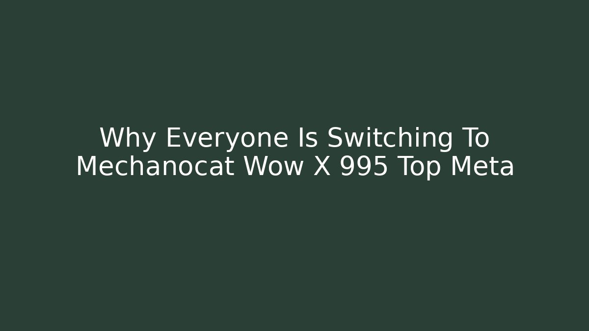 Why Everyone Is Switching To Mechanocat Wow X 995 Top Meta - Método de Aprovação