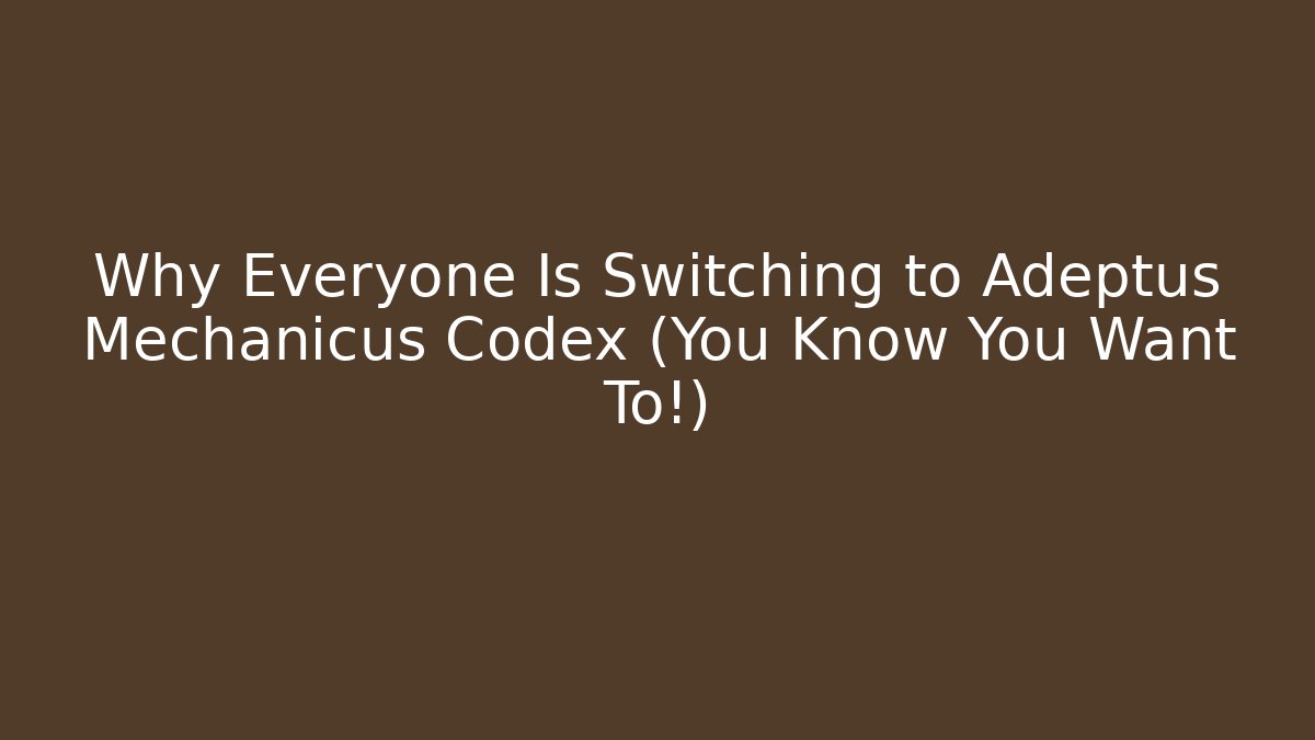 Why Everyone Is Switching to Adeptus Mechanicus Codex (You Know You Want To!)
