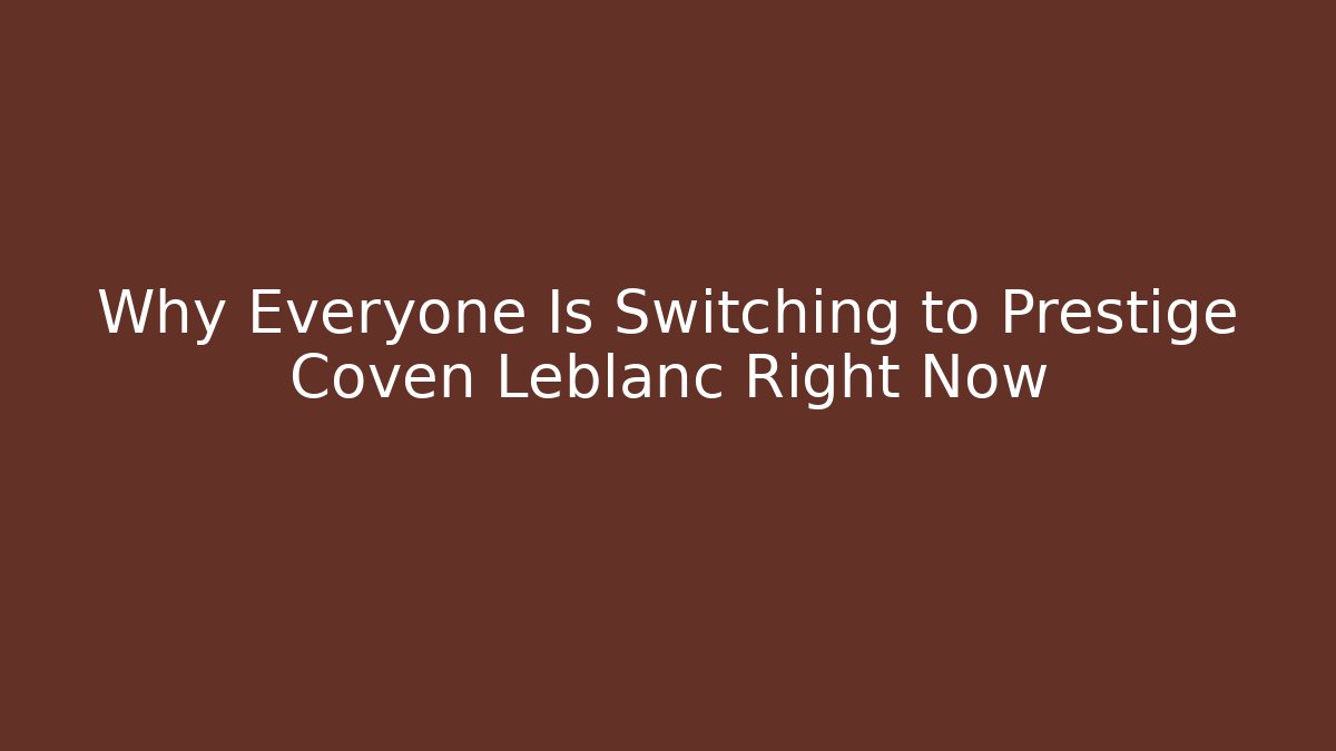 Why Everyone Is Switching to Prestige Coven Leblanc Right Now