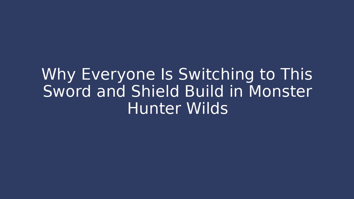 Why Everyone Is Switching to This Sword and Shield Build in Monster Hunter Wilds